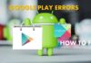 List of Google Play Error and Fixes