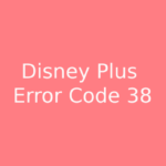 Disney Plus Error Code 38