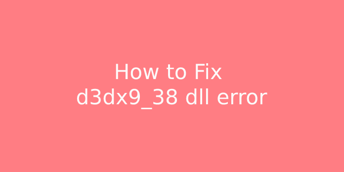 How to Fix d3dx9_38 dll error