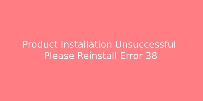Product Installation Unsuccessful Please Reinstall Error 38