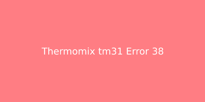 Thermomix tm31 Error 38