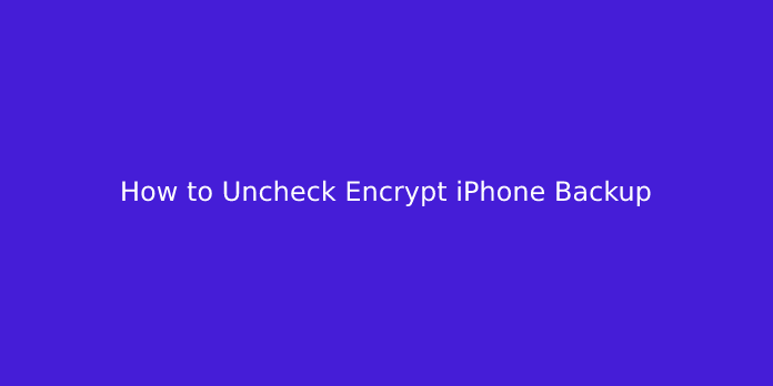 How to Uncheck Encrypt iPhone Backup