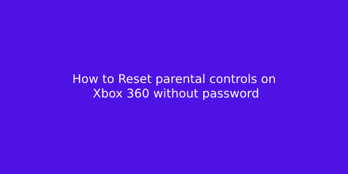 How to Reset parental controls on Xbox 360 without password