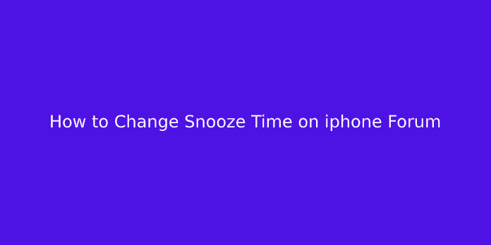 How to Change Snooze Time on iphone Forum