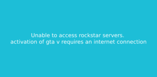 Unable to access rockstar servers. activation of gta v requires an internet connection