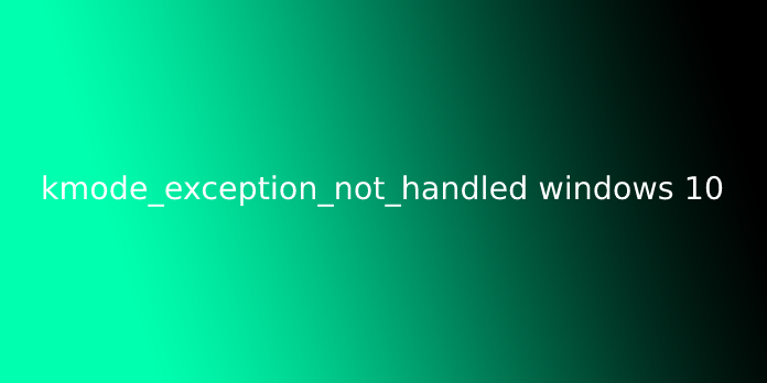 kmode_exception_not_handled windows 10