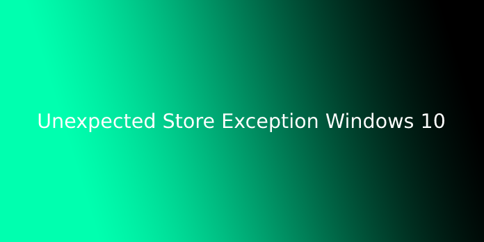 Unexpected Store Exception Windows 10