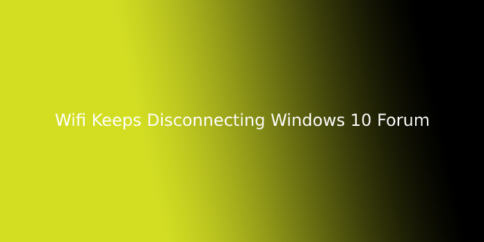 Wifi Keeps Disconnecting Windows 10 Forum