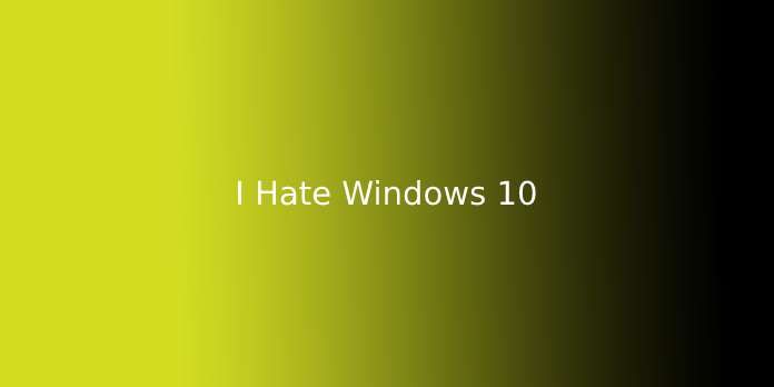 I Hate Windows 10