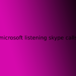 microsoft listening skype calls