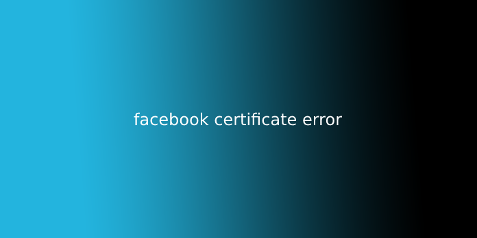 facebook certificate error