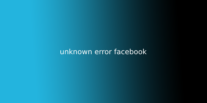 unknown error facebook
