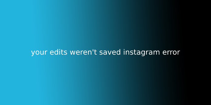 your edits weren't saved instagram error
