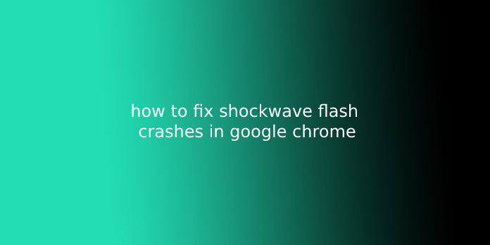 how to fix shockwave flash crashes in google chrome