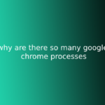 why are there so many google chrome processes