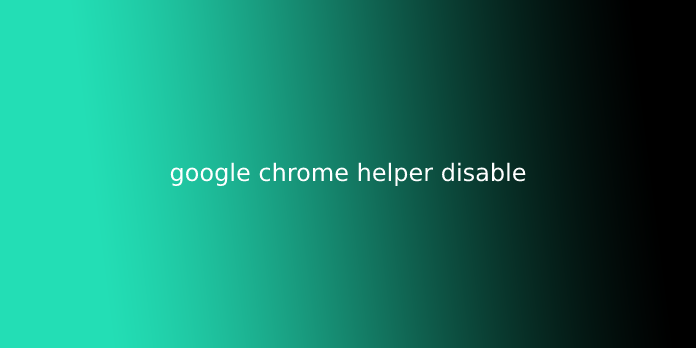 google chrome helper disable