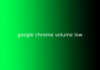 google chrome volume low