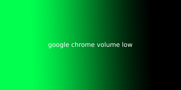 google chrome volume low