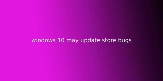 windows 10 may update store bugs