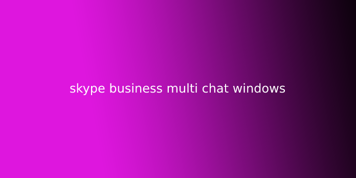 skype business multi chat windows