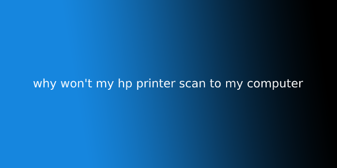why won't my hp printer scan to my computer