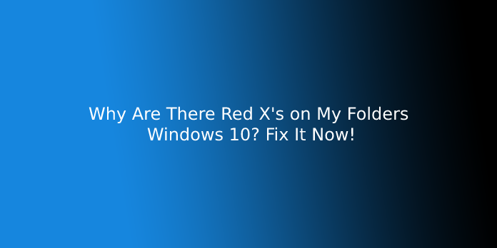 Why Are There Red X's on My Folders Windows 10? Fix It Now!