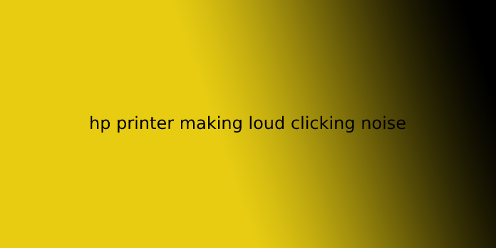 hp printer making loud clicking noise