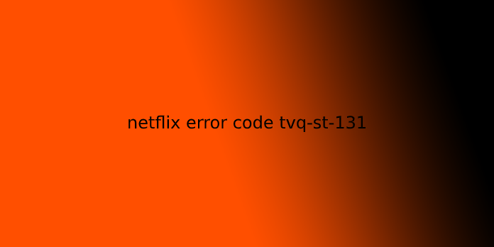 netflix error code tvq-st-131