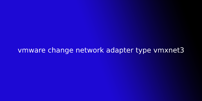 vmware change network adapter type vmxnet3