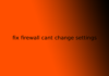 fix firewall cant change settings