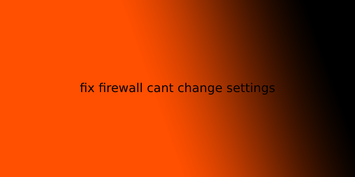 fix firewall cant change settings