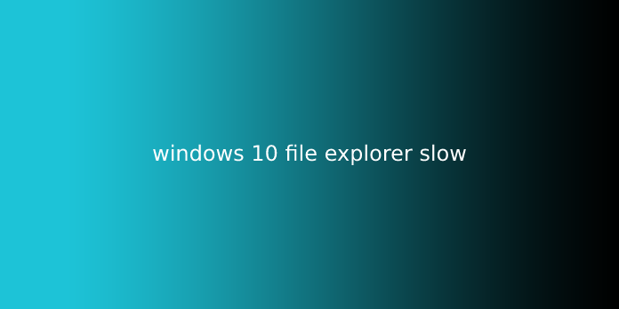 windows 10 file explorer slow