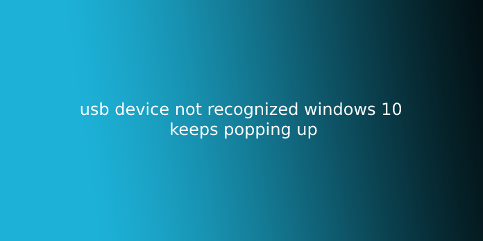 usb device not recognized windows 10 keeps popping up