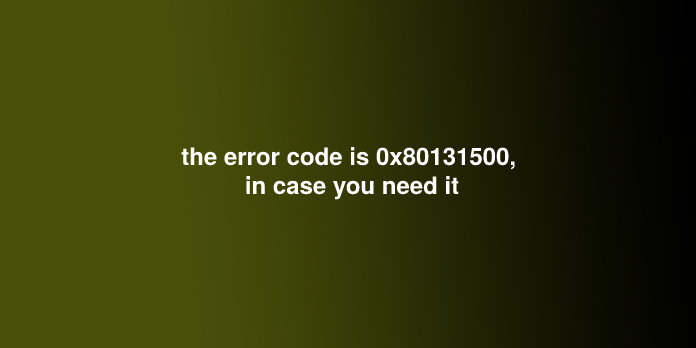 the error code is 0x80131500, in case you need it