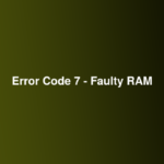 Error Code 7 - Faulty RAM