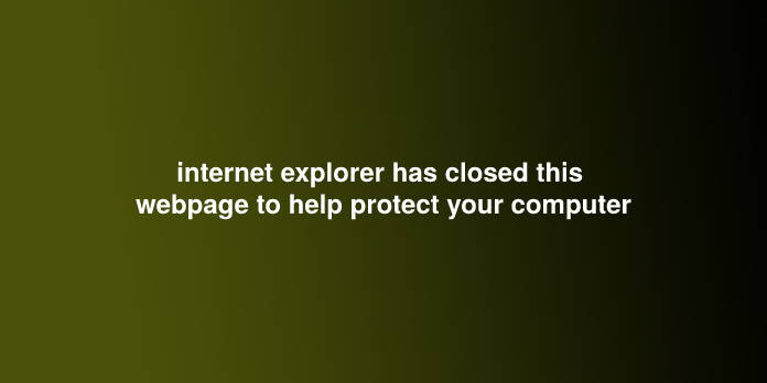 internet explorer has closed this webpage to help protect your computer