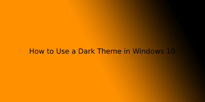 How to Use a Dark Theme in Windows 10