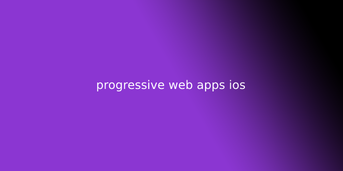progressive web apps ios