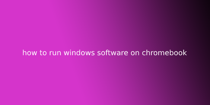 how to run windows software on chromebook