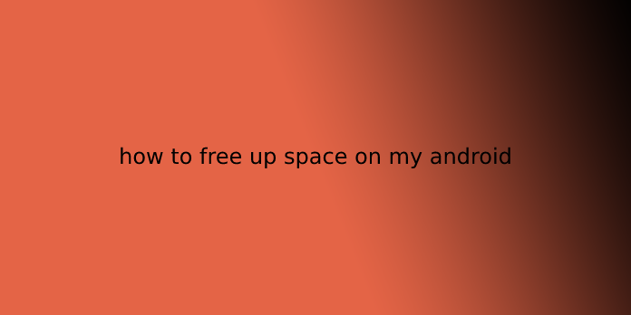 how to free up space on my android