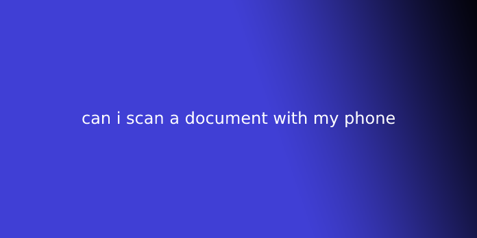 can i scan a document with my phone