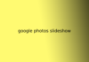 google photos slideshow
