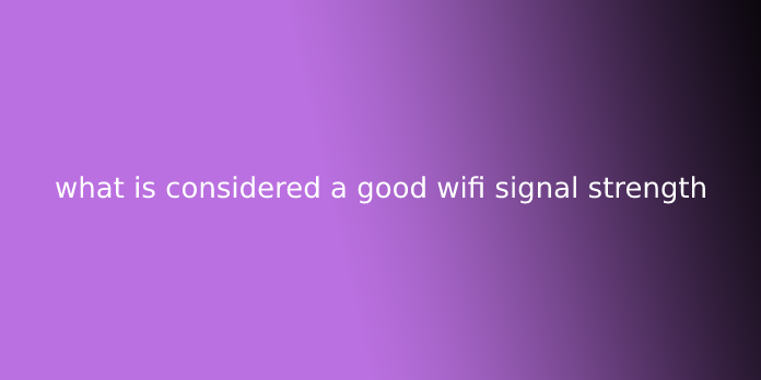 what is considered a good wifi signal strength