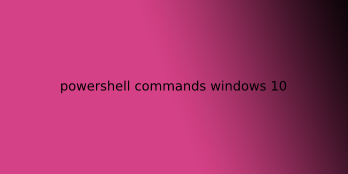 powershell commands windows 10