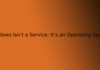 Windows Isn’t a Service; It’s an Operating System