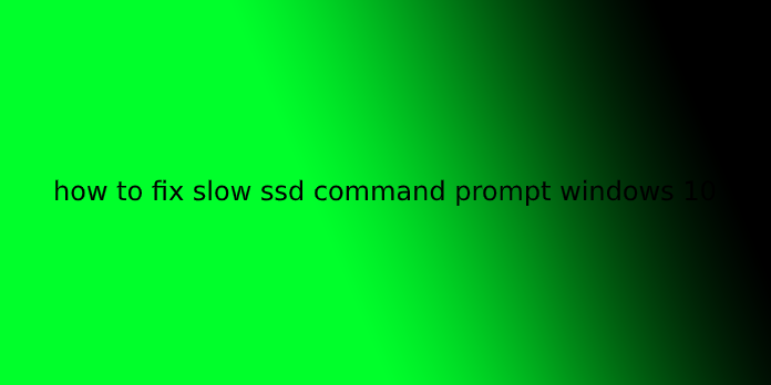 how to fix slow ssd command prompt windows 10