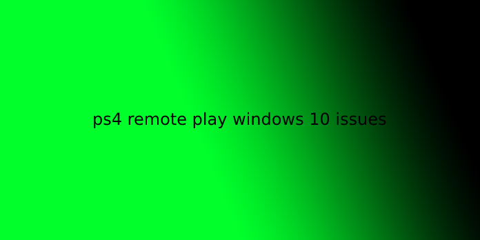 ps4 remote play windows 10 issues