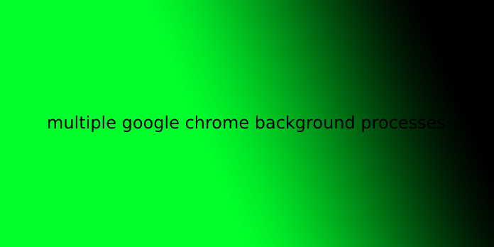 multiple google chrome background processes