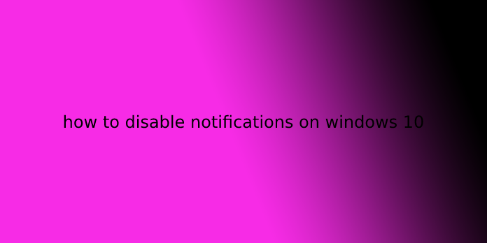 how to disable notifications on windows 10