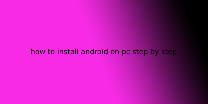 how to install android on pc step by step